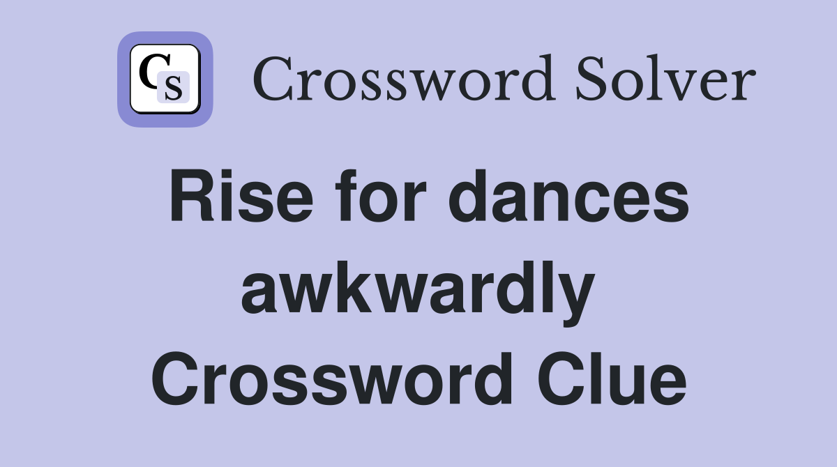 Rise for dances awkwardly Crossword Clue