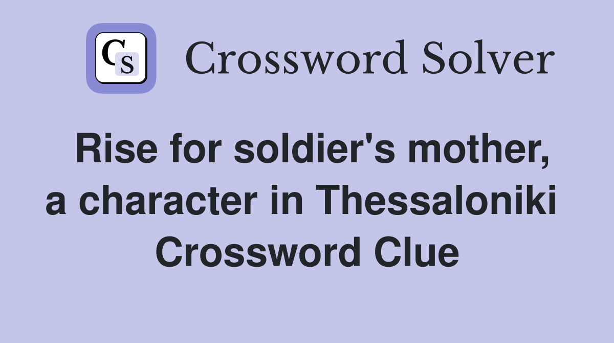 Rise for soldier's mother, a character in Thessaloniki  Crossword Clue