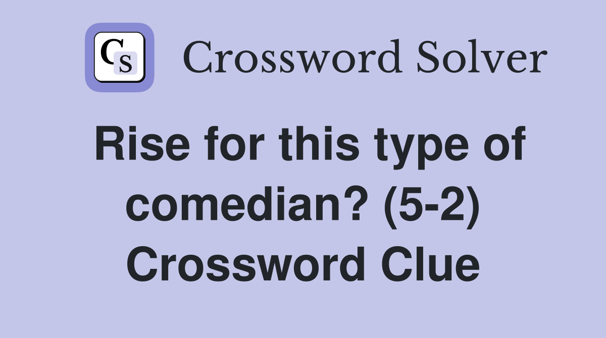 Rise for this type of comedian? (5-2) Crossword Clue
