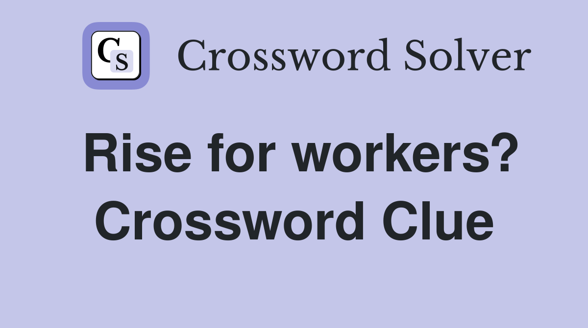 Rise for workers? Crossword Clue