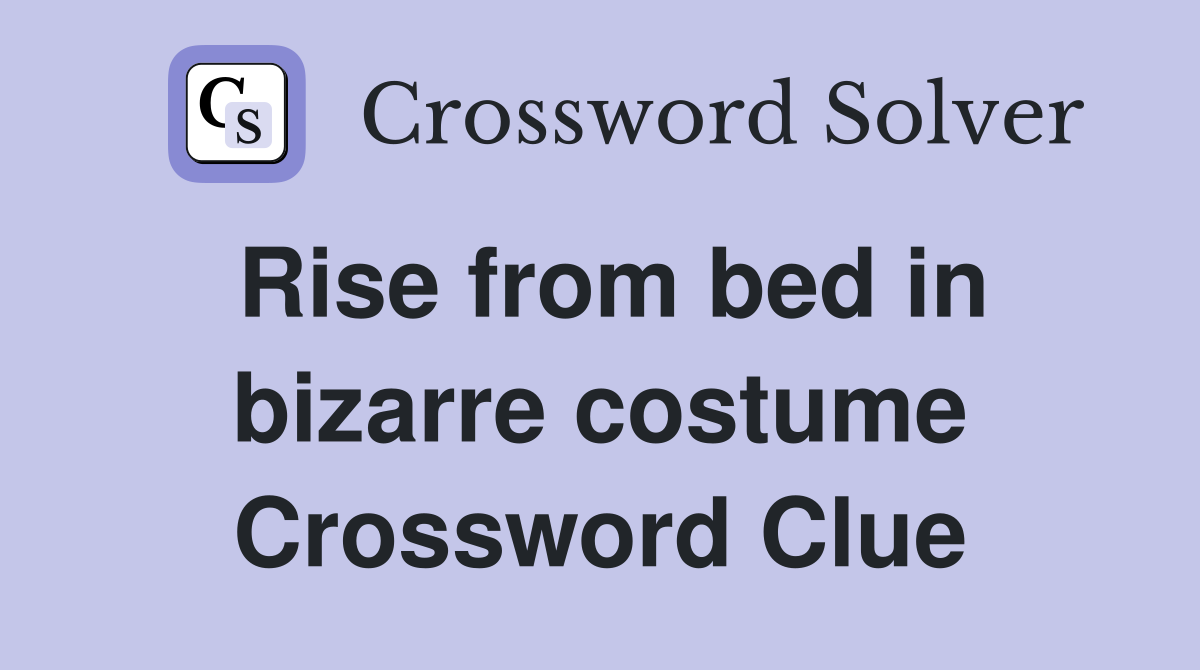 Rise from bed in bizarre costume Crossword Clue
