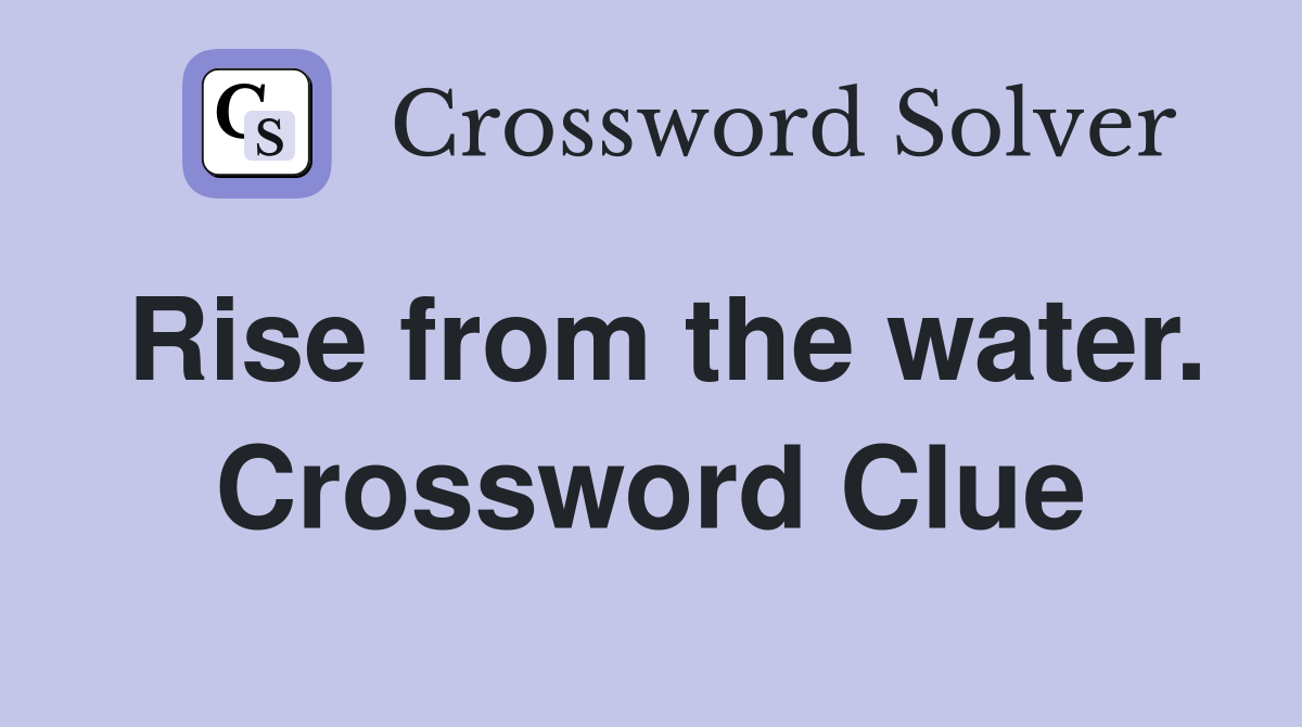 Rise from the water. Crossword Clue