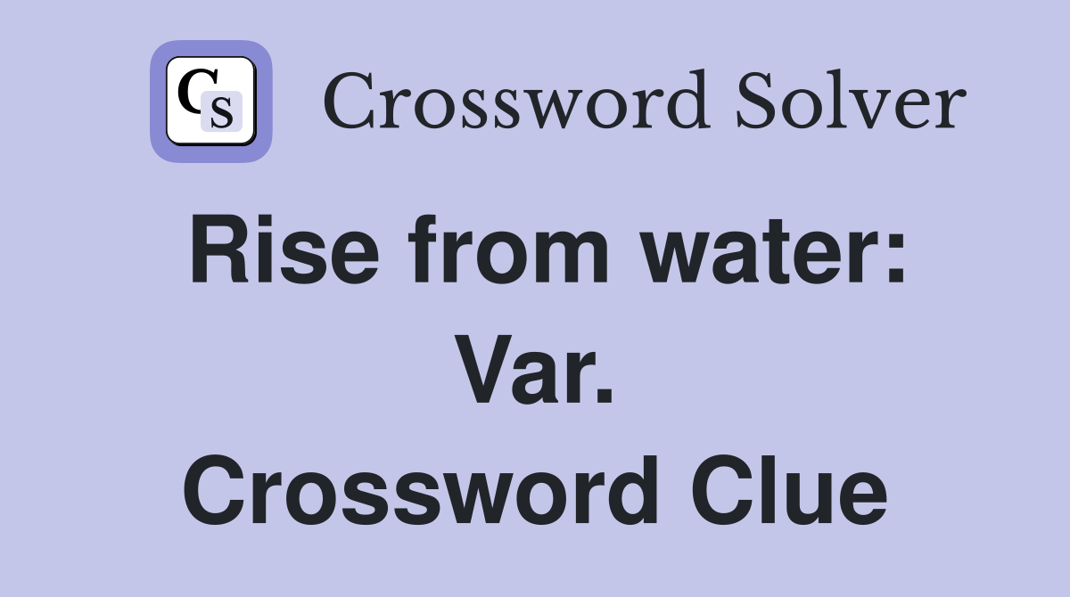 Rise from water: Var. Crossword Clue