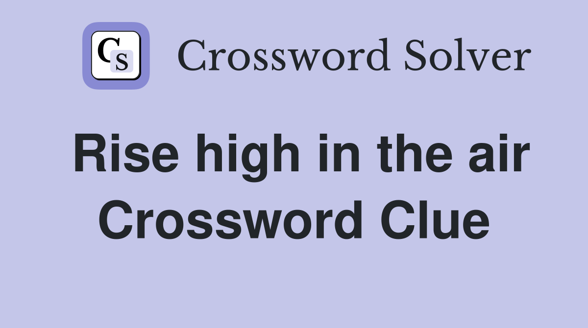 Rise high in the air Crossword Clue