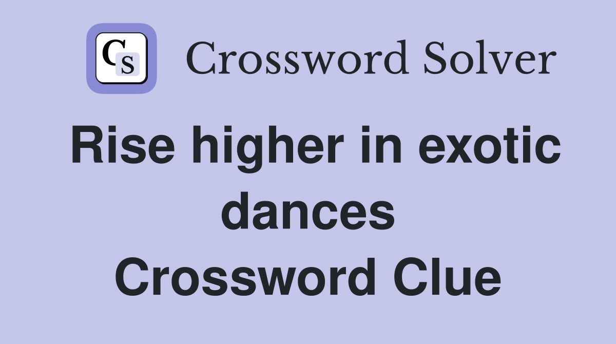 Rise higher in exotic dances Crossword Clue