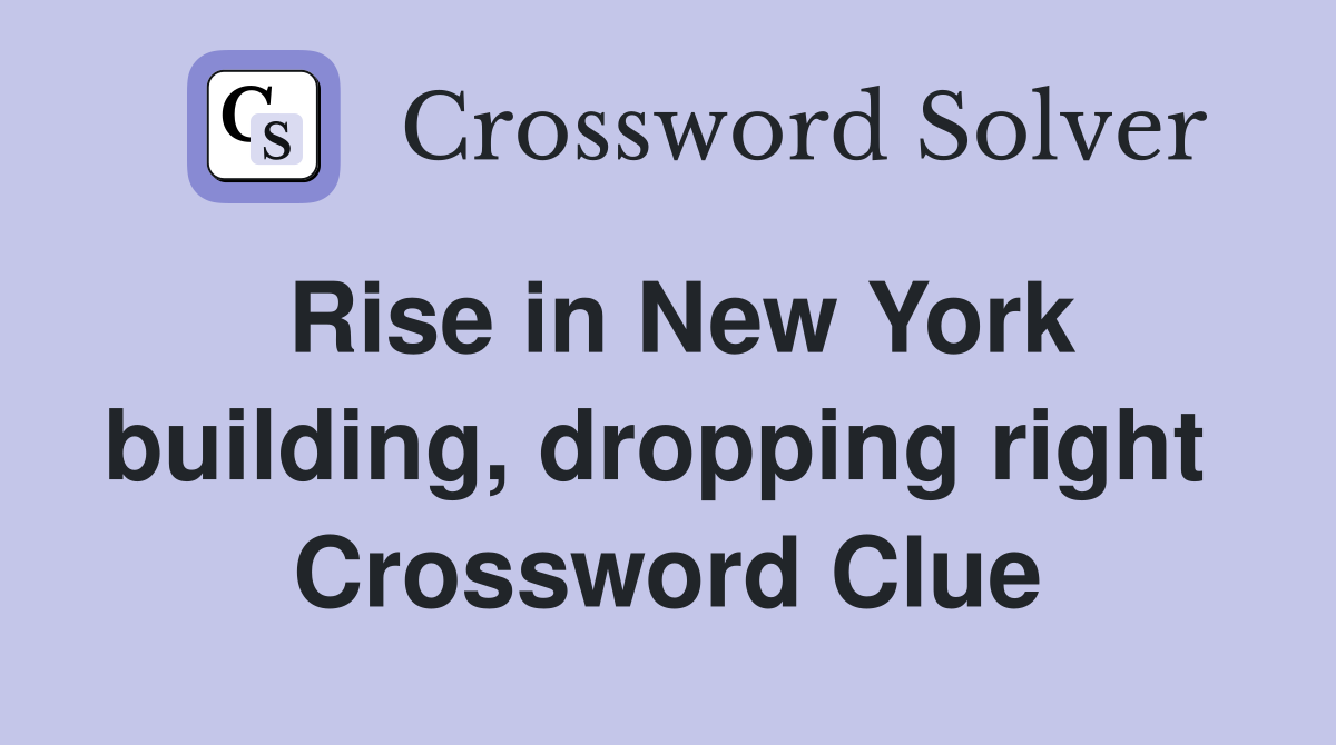 Rise in New York building, dropping right  Crossword Clue
