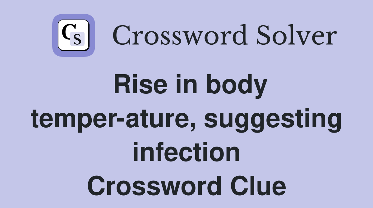 Rise in body temper-ature, suggesting infection Crossword Clue