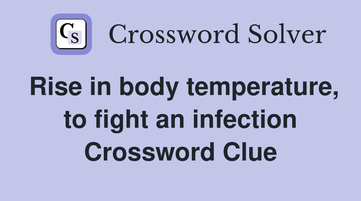 Rise in body temperature, to fight an infection Crossword Clue