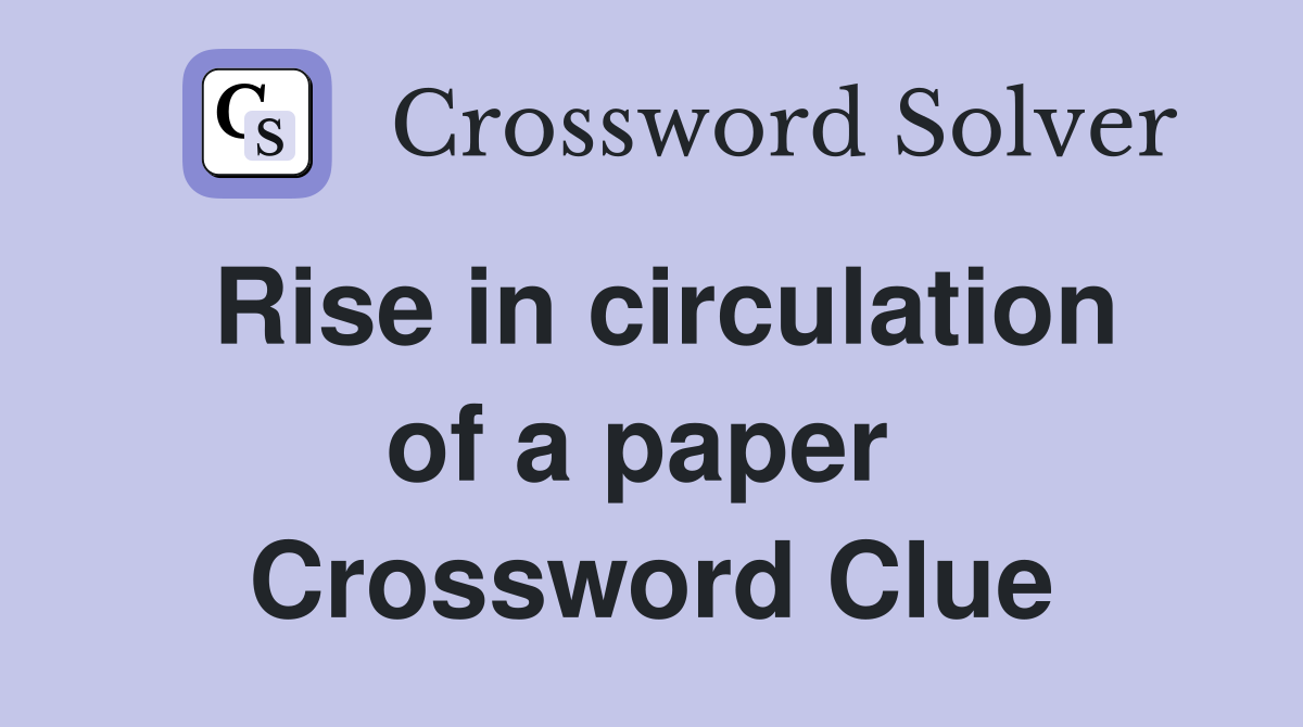 Rise in circulation of a paper  Crossword Clue