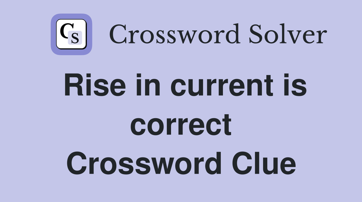Rise in current is correct Crossword Clue