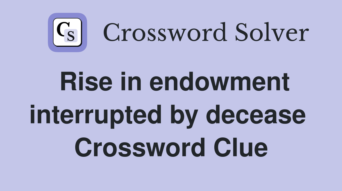Rise in endowment interrupted by decease  Crossword Clue