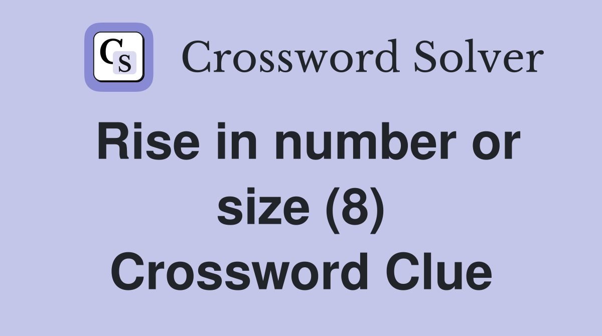 Rise in number or size (8) Crossword Clue