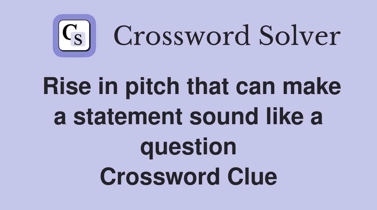 Rise in pitch that can make a statement sound like a question Crossword Clue