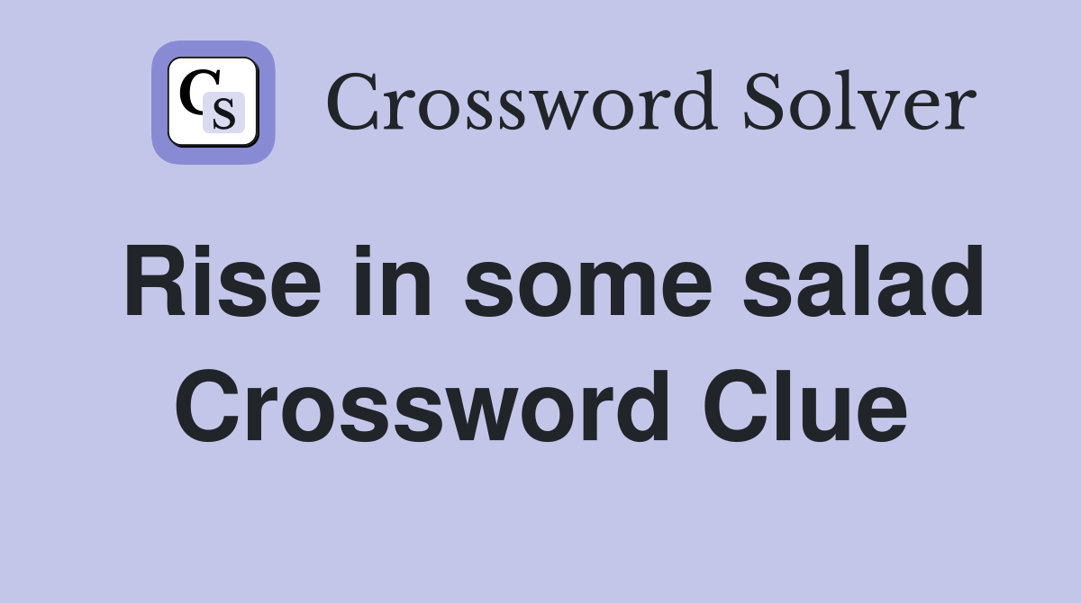 Rise in some salad Crossword Clue