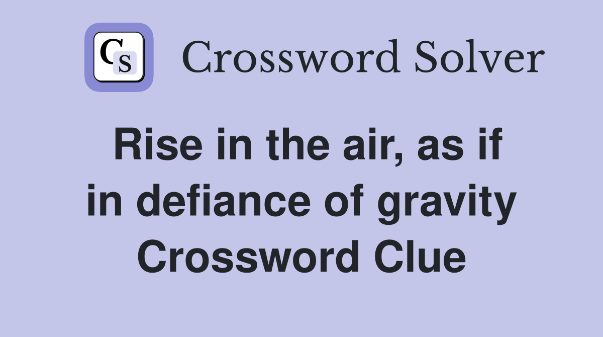 Rise in the air, as if in defiance of gravity Crossword Clue