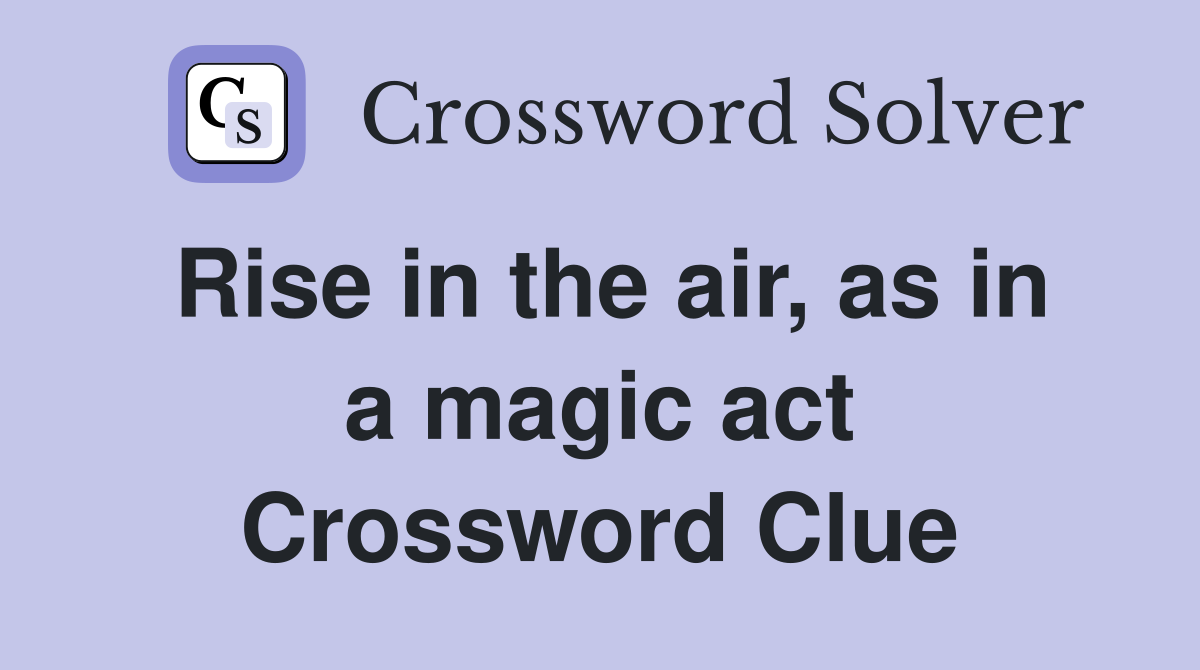 Rise in the air, as in a magic act Crossword Clue