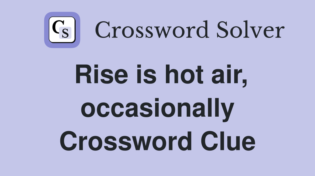Rise is hot air, occasionally Crossword Clue