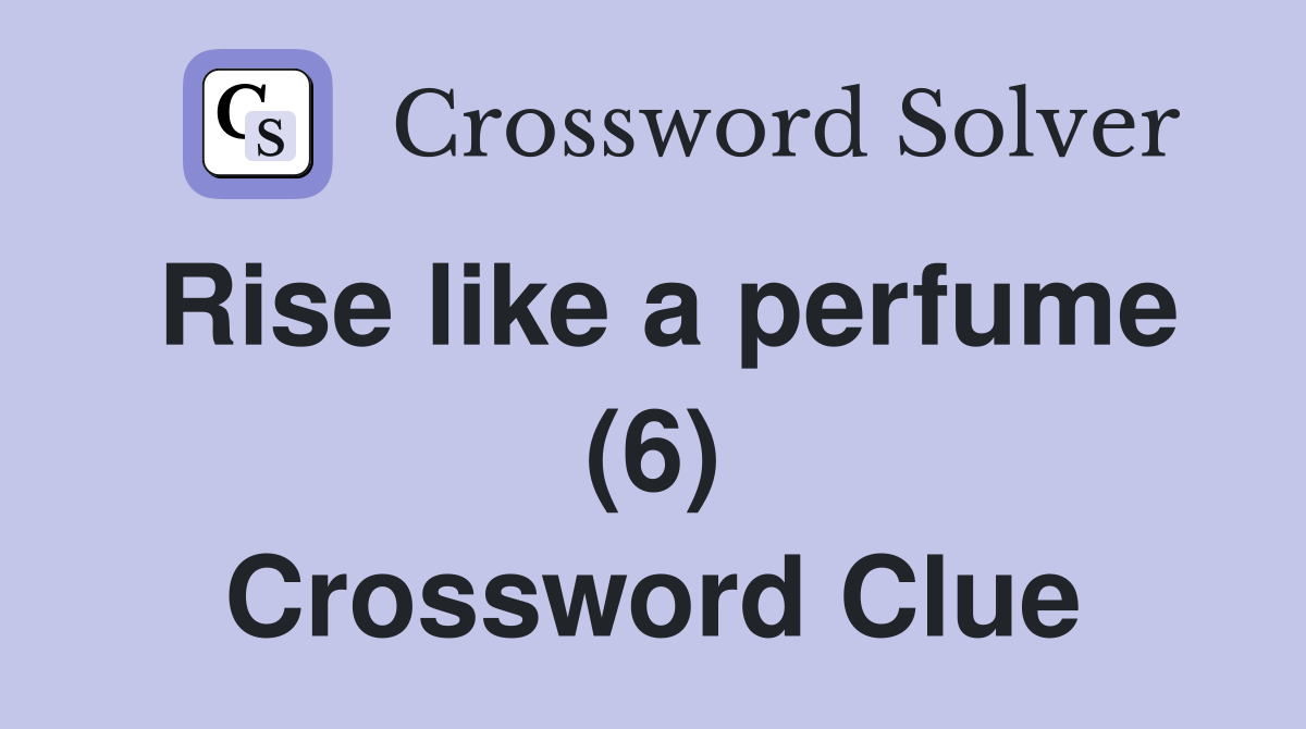 Rise like a perfume (6) Crossword Clue