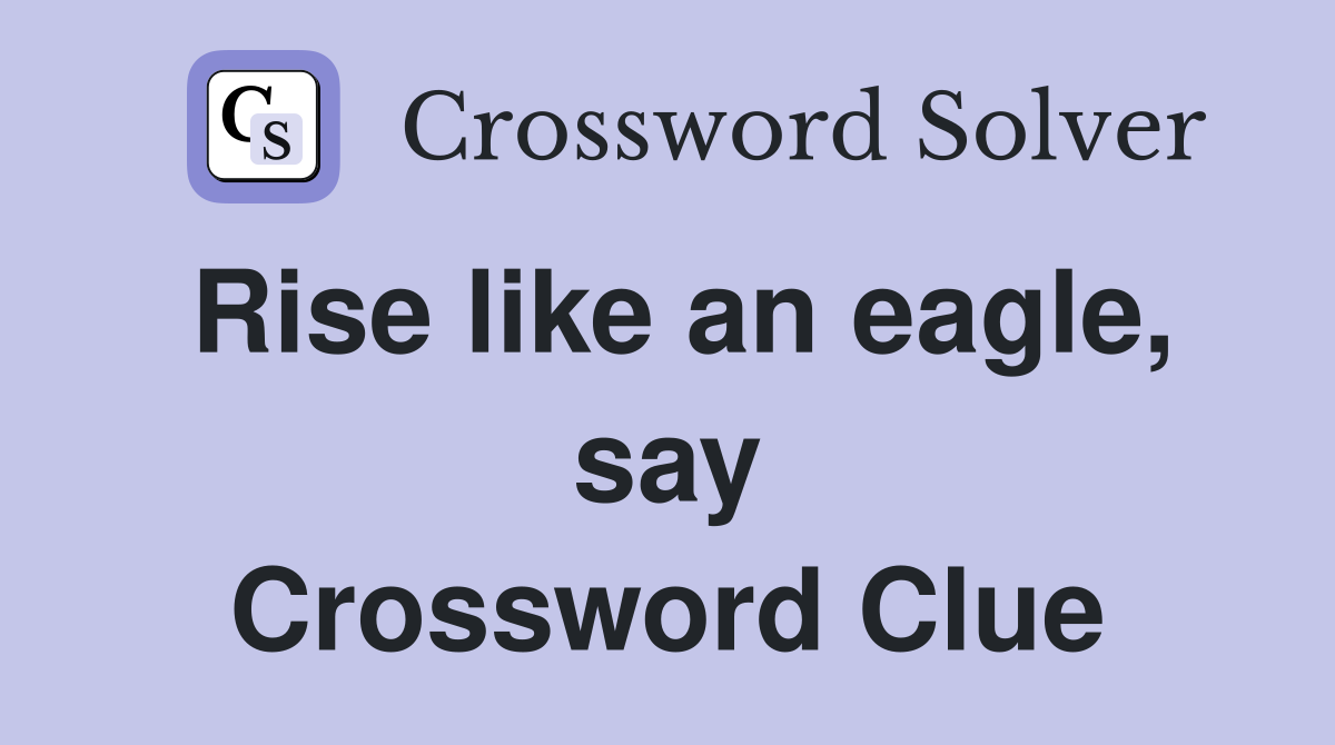 Rise like an eagle, say Crossword Clue