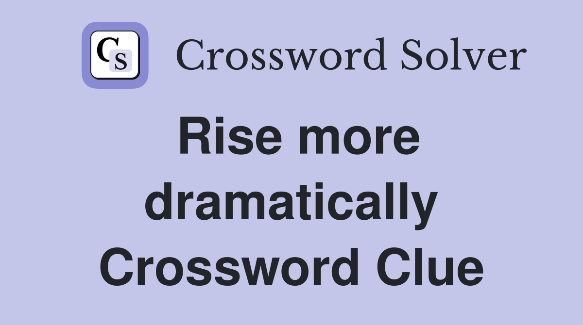 Rise more dramatically Crossword Clue