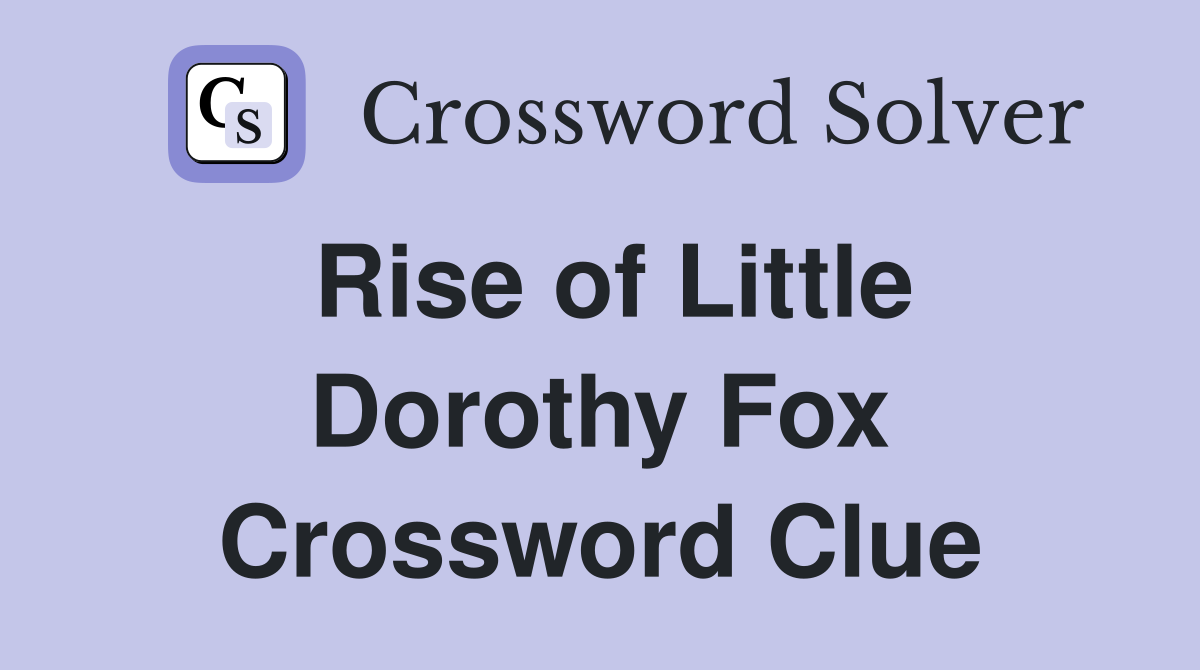 Rise of Little Dorothy Fox Crossword Clue