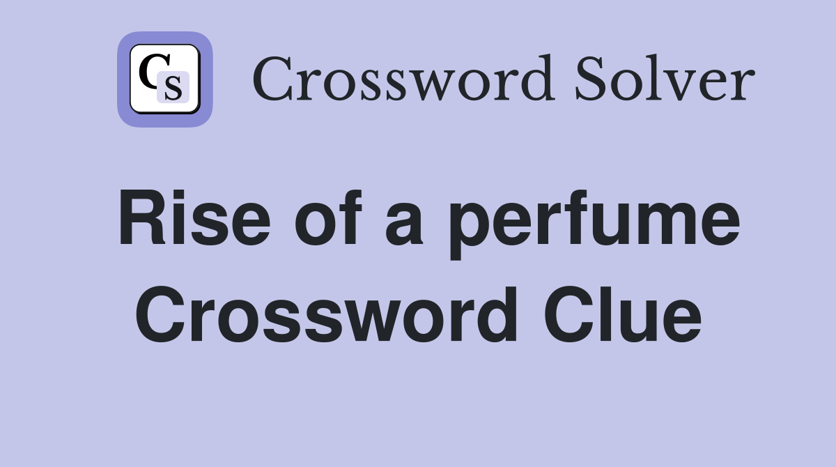 Rise of a perfume Crossword Clue