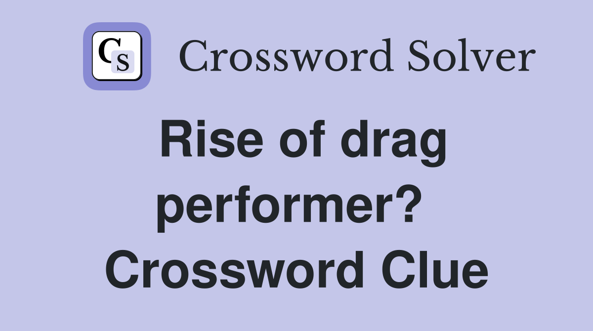 Rise of drag performer?  Crossword Clue