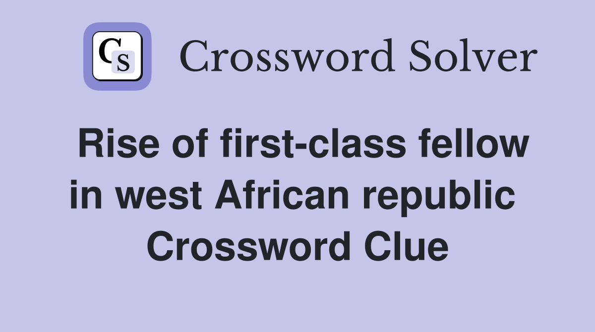 Rise of first-class fellow in west African republic  Crossword Clue
