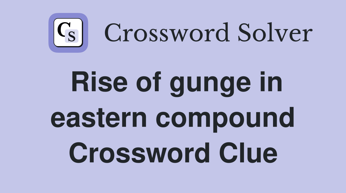 Rise of gunge in eastern compound Crossword Clue