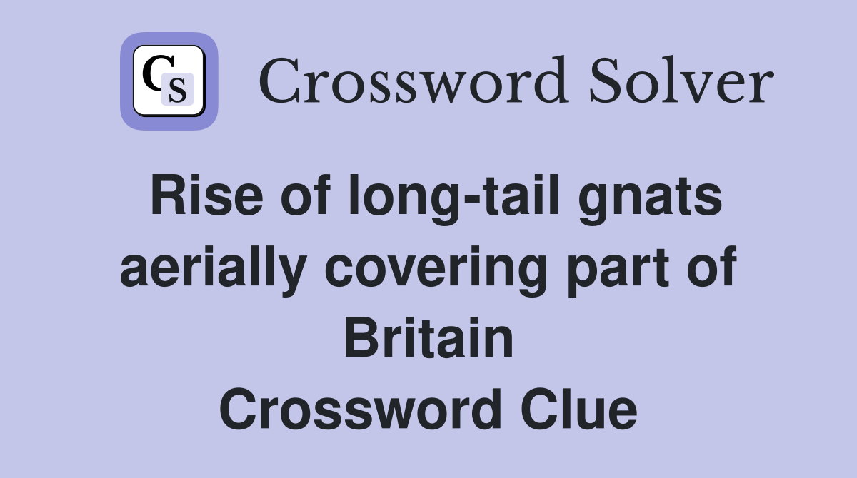 Rise of long-tail gnats aerially covering part of Britain Crossword Clue