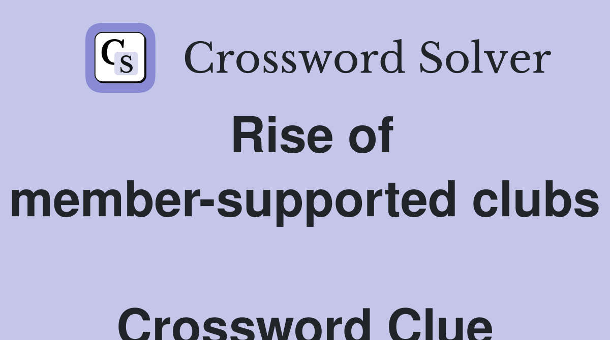 Rise of member-supported clubs  Crossword Clue