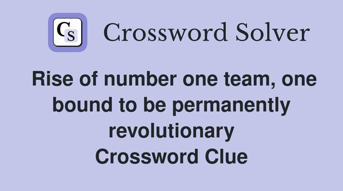 Rise of number one team, one bound to be permanently revolutionary Crossword Clue