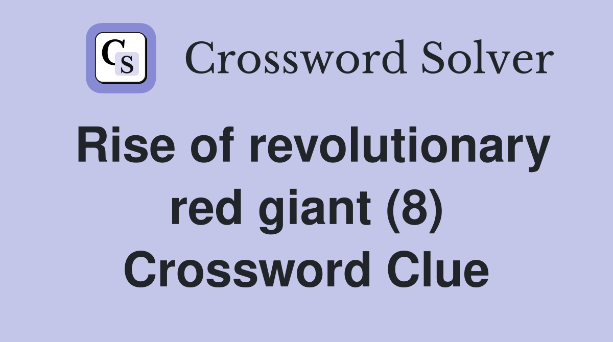 Rise of revolutionary red giant (8) Crossword Clue
