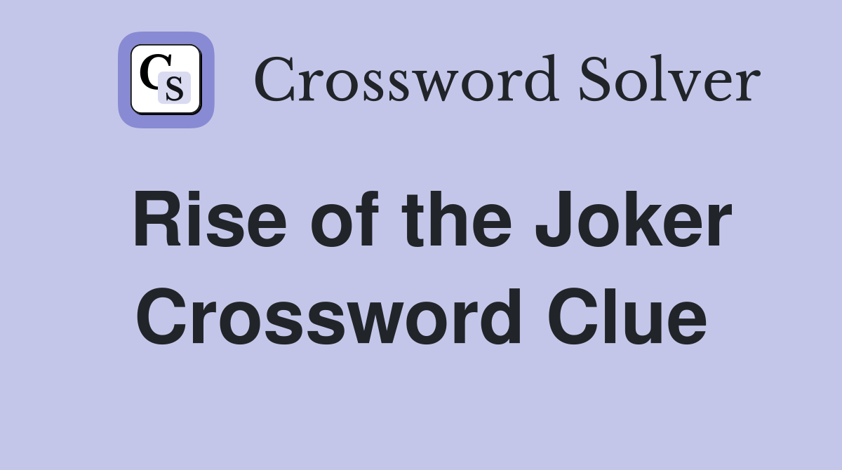 Rise of the Joker Crossword Clue