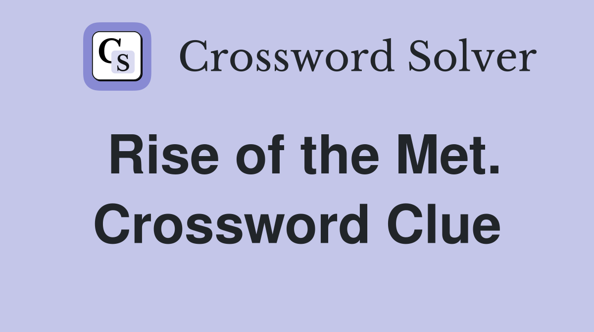 Rise of the Met. Crossword Clue