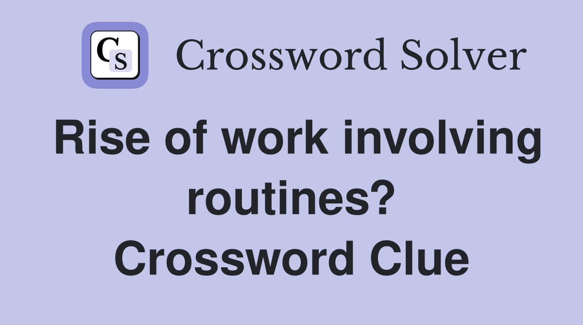 Rise of work involving routines? Crossword Clue