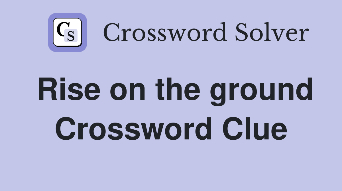 Rise on the ground Crossword Clue