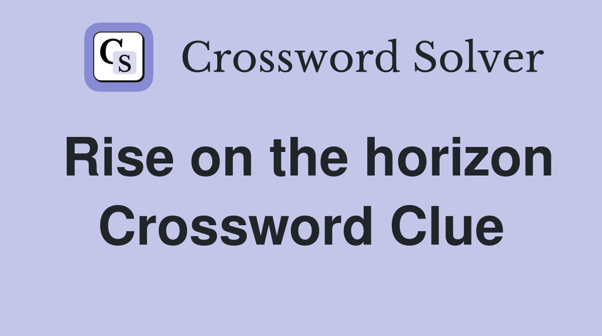 Rise on the horizon Crossword Clue