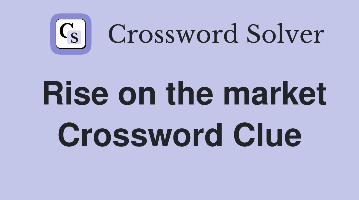 Rise on the market Crossword Clue