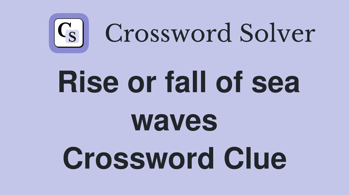 Rise or fall of sea waves Crossword Clue