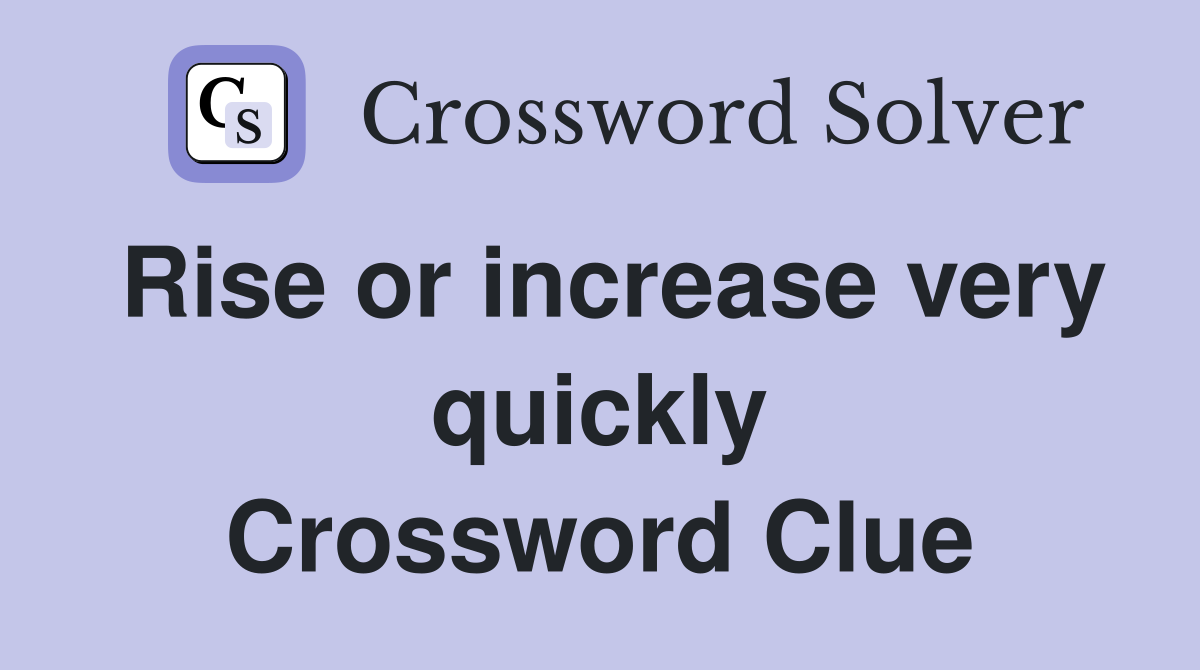 Rise or increase very quickly Crossword Clue