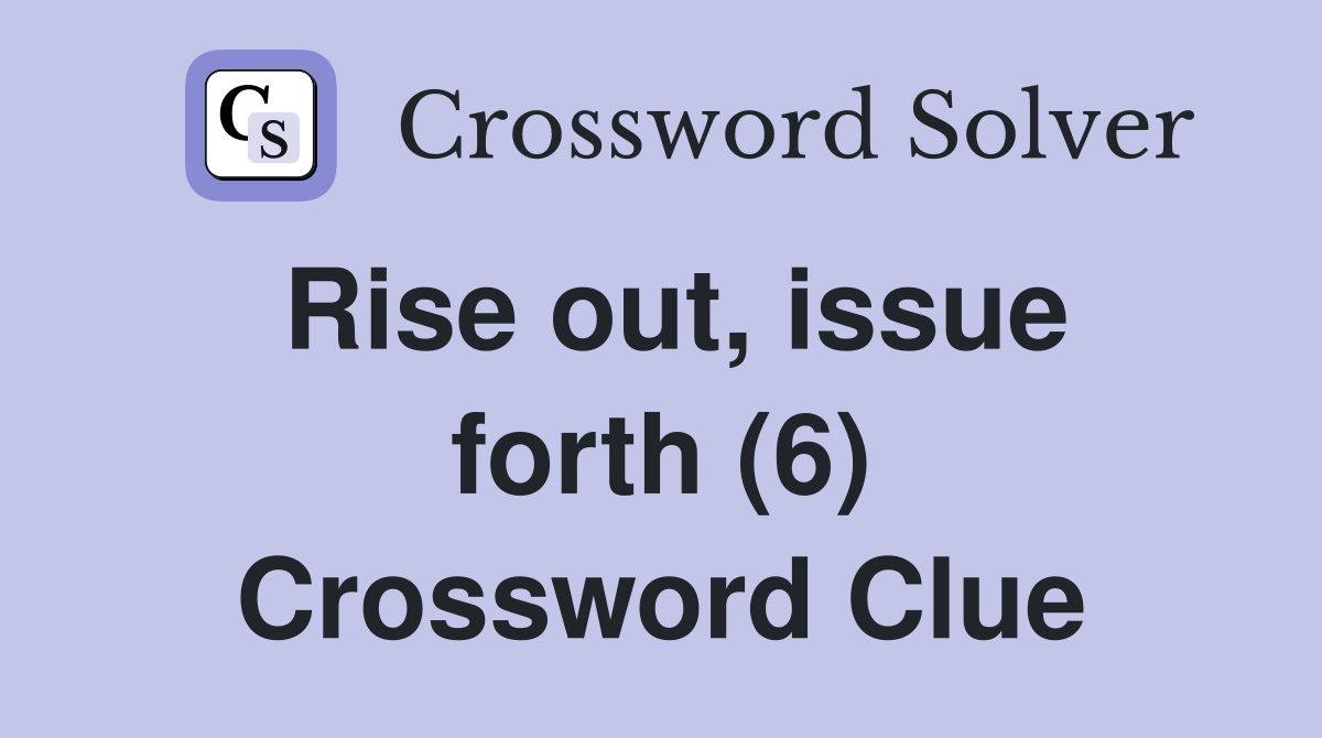 Rise out, issue forth (6) Crossword Clue