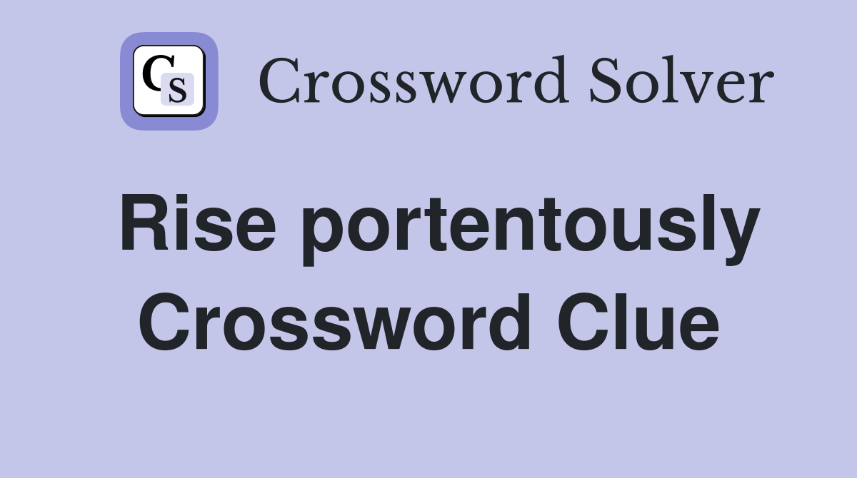 Rise portentously Crossword Clue