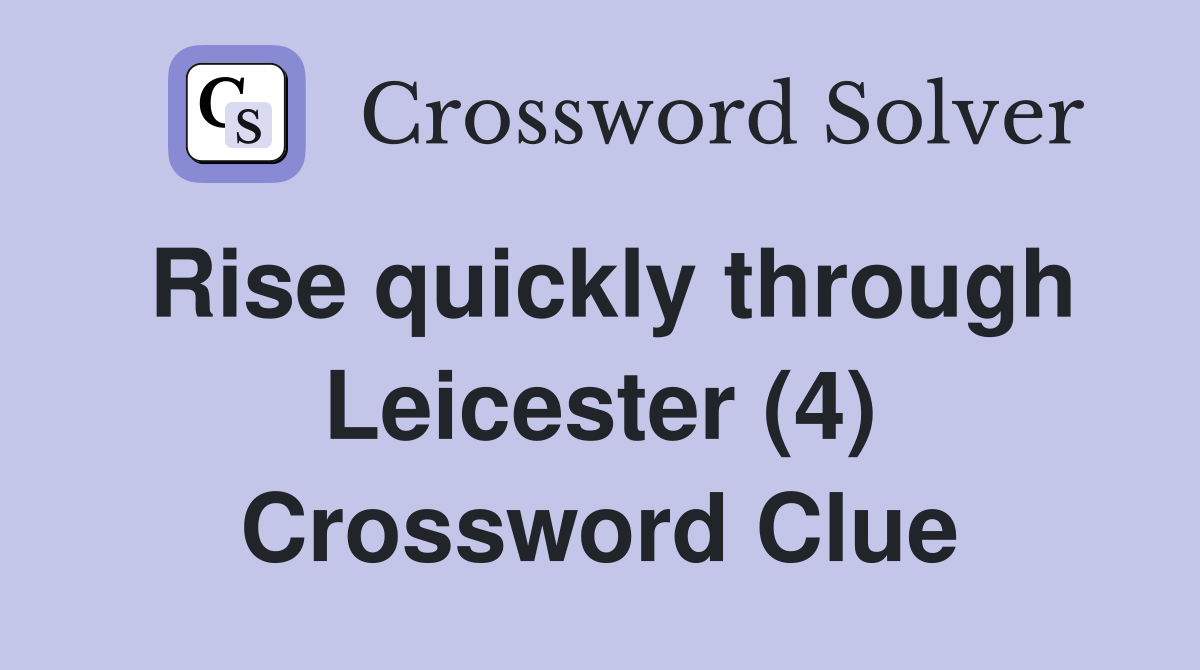 Rise quickly through Leicester (4) Crossword Clue