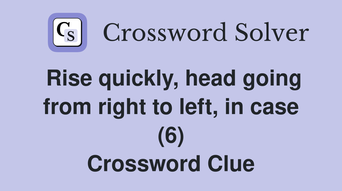 Rise quickly, head going from right to left, in case (6) Crossword Clue