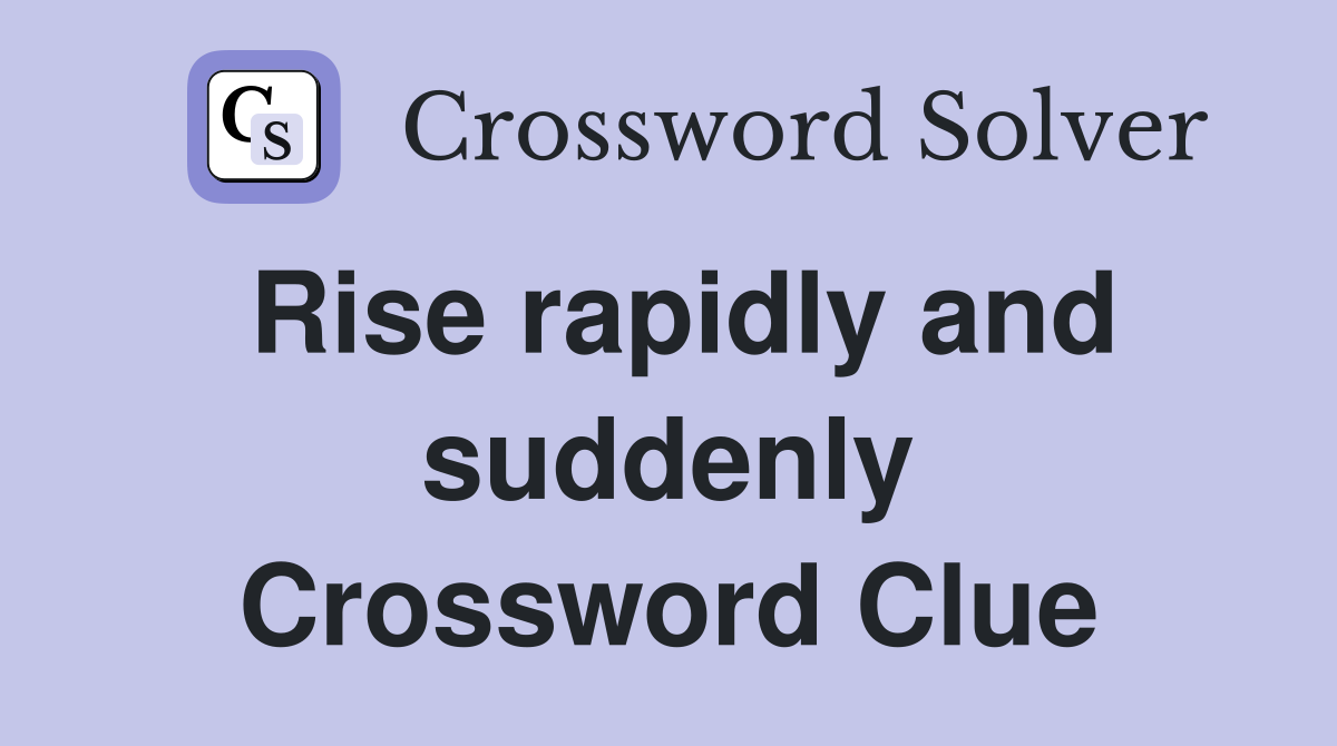 Rise rapidly and suddenly Crossword Clue