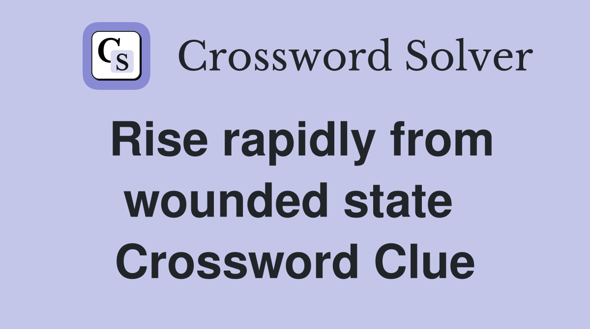 Rise rapidly from wounded state  Crossword Clue