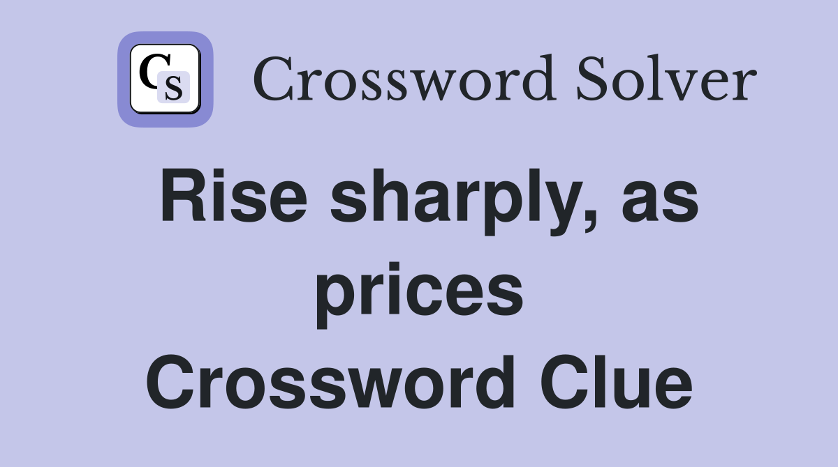 Rise sharply, as prices Crossword Clue