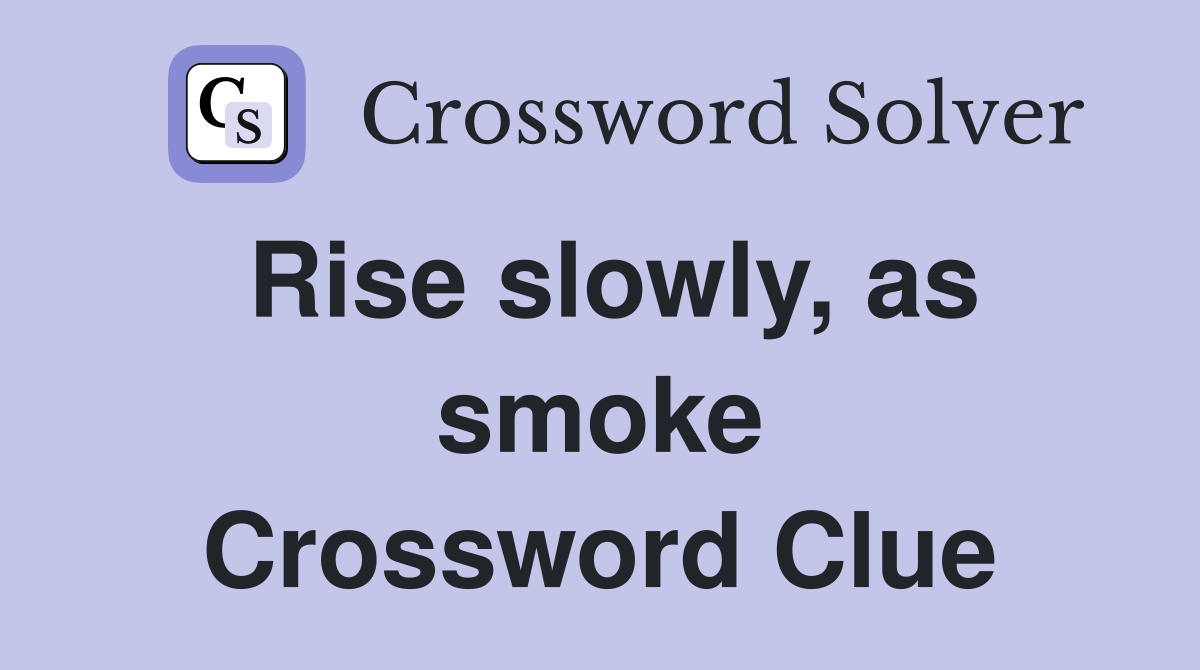 Rise slowly, as smoke Crossword Clue
