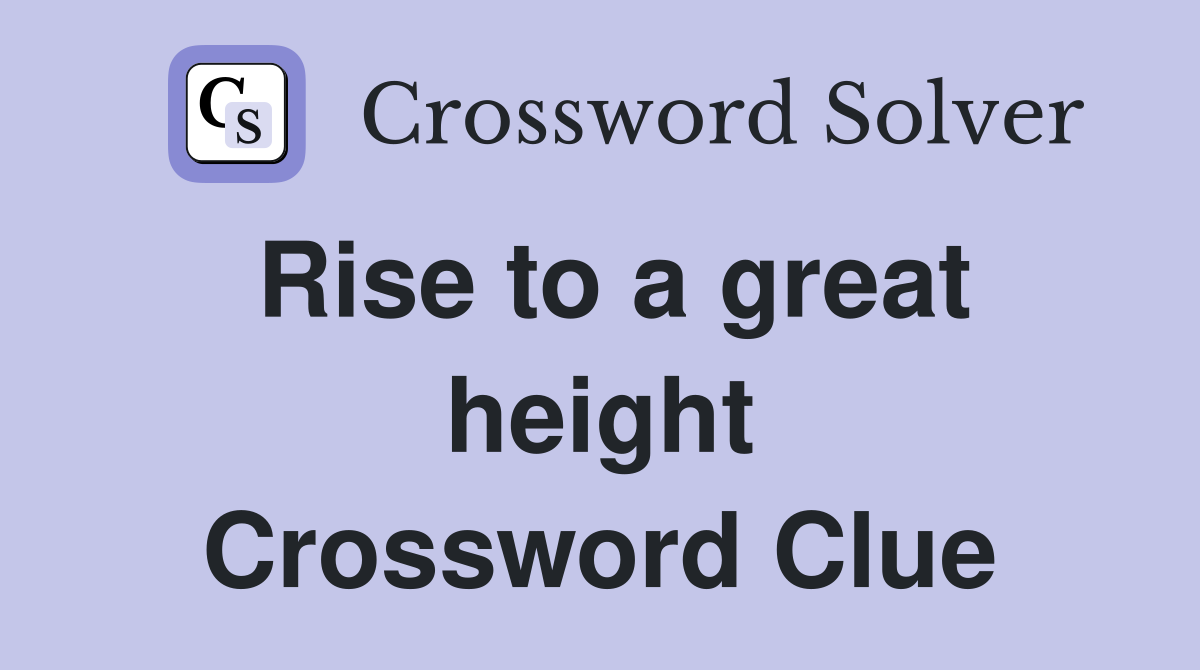 Rise to a great height Crossword Clue